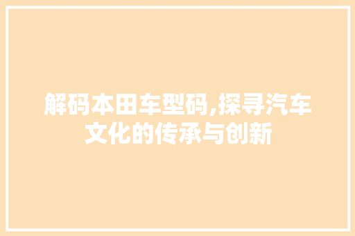 解码本田车型码,探寻汽车文化的传承与创新