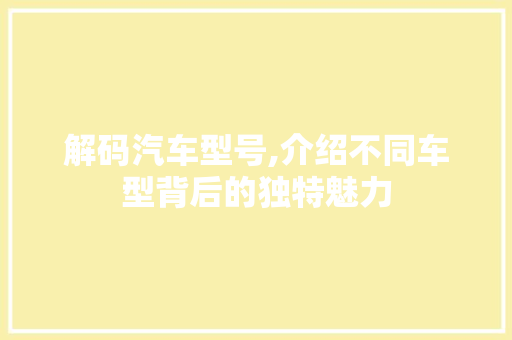 解码汽车型号,介绍不同车型背后的独特魅力