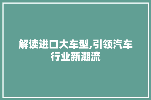 解读进口大车型,引领汽车行业新潮流 汽车配件