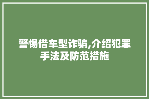 警惕借车型诈骗,介绍犯罪手法及防范措施