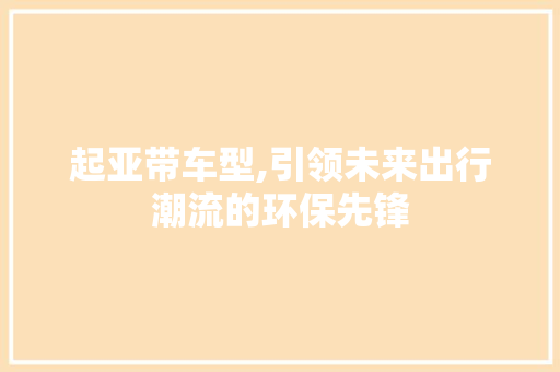起亚带车型,引领未来出行潮流的环保先锋