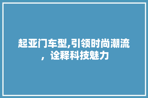 起亚门车型,引领时尚潮流，诠释科技魅力