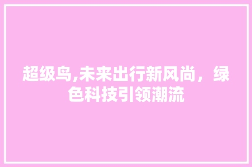 超级鸟,未来出行新风尚，绿色科技引领潮流