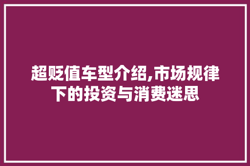 超贬值车型介绍,市场规律下的投资与消费迷思