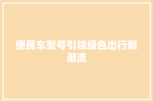 便民车型号引领绿色出行新潮流