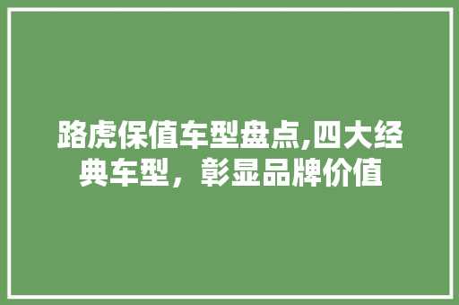路虎保值车型盘点,四大经典车型，彰显品牌价值
