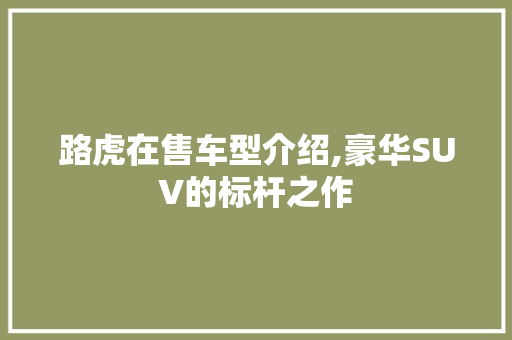 路虎在售车型介绍,豪华SUV的标杆之作