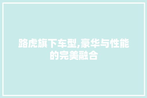 路虎旗下车型,豪华与性能的完美融合 汽车配件