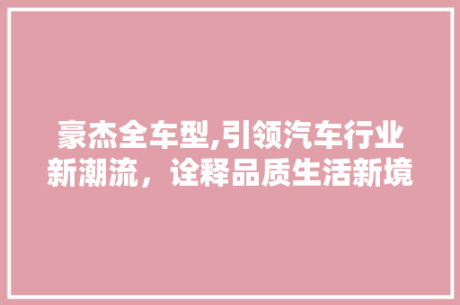 豪杰全车型,引领汽车行业新潮流，诠释品质生活新境界