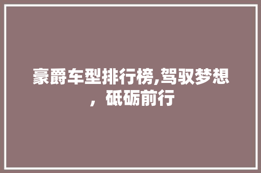 豪爵车型排行榜,驾驭梦想，砥砺前行