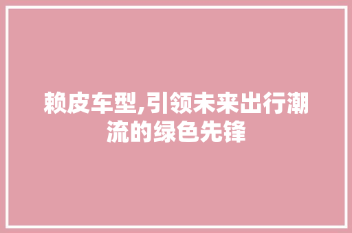 赖皮车型,引领未来出行潮流的绿色先锋
