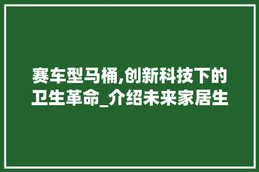 赛车型马桶,创新科技下的卫生革命_介绍未来家居生活新趋势