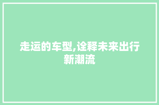 走运的车型,诠释未来出行新潮流
