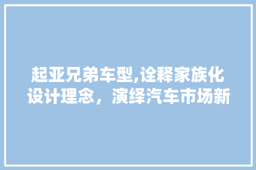 起亚兄弟车型,诠释家族化设计理念，演绎汽车市场新风尚