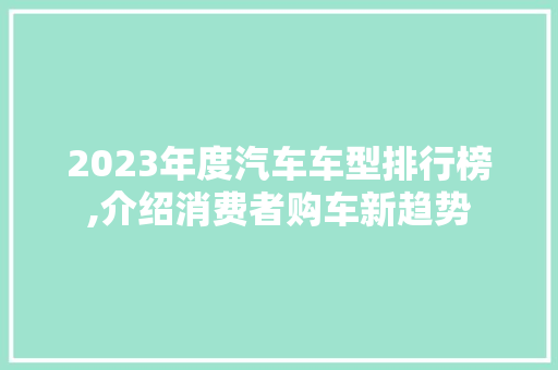 2023年度汽车车型排行榜,介绍消费者购车新趋势