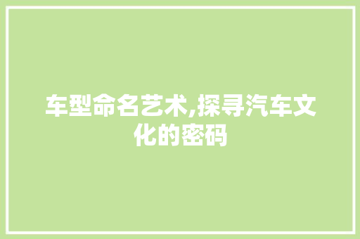 车型命名艺术,探寻汽车文化的密码
