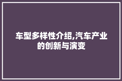 车型多样性介绍,汽车产业的创新与演变