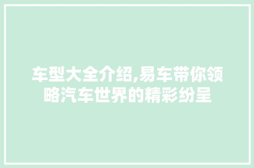 车型大全介绍,易车带你领略汽车世界的精彩纷呈