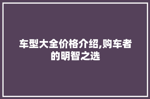 车型大全价格介绍,购车者的明智之选