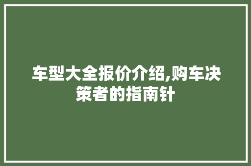车型大全报价介绍,购车决策者的指南针