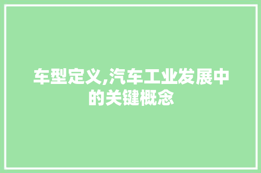 车型定义,汽车工业发展中的关键概念