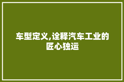 车型定义,诠释汽车工业的匠心独运