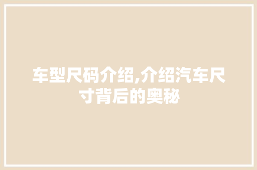 车型尺码介绍,介绍汽车尺寸背后的奥秘