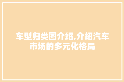车型归类图介绍,介绍汽车市场的多元化格局