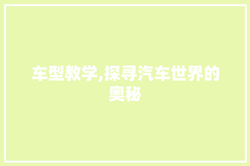 车型教学,探寻汽车世界的奥秘