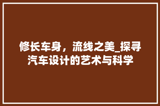修长车身，流线之美_探寻汽车设计的艺术与科学