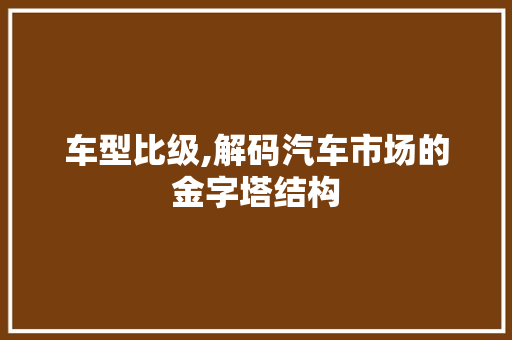 车型比级,解码汽车市场的金字塔结构 车灯配件