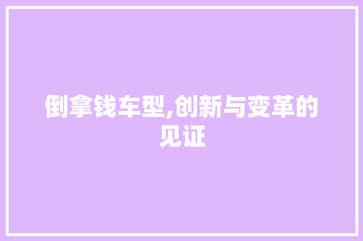 倒拿钱车型,创新与变革的见证