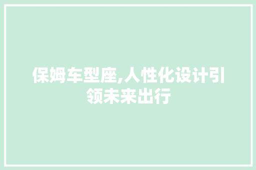 保姆车型座,人性化设计引领未来出行