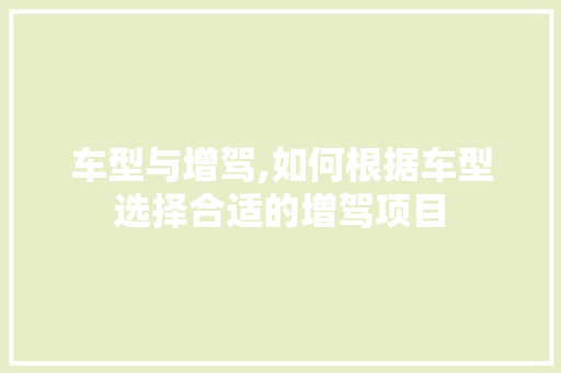 车型与增驾,如何根据车型选择合适的增驾项目
