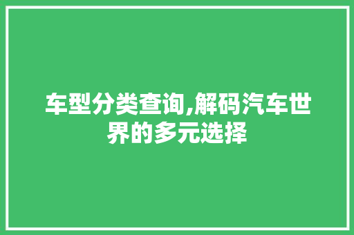 车型分类查询,解码汽车世界的多元选择