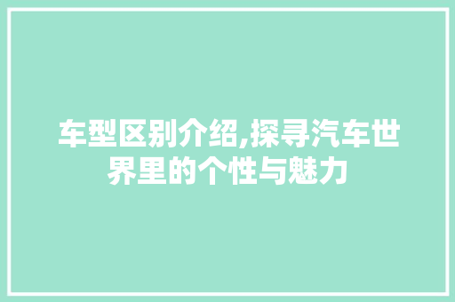 车型区别介绍,探寻汽车世界里的个性与魅力