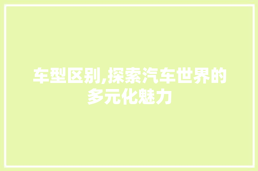 车型区别,探索汽车世界的多元化魅力