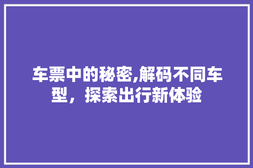 车票中的秘密,解码不同车型，探索出行新体验