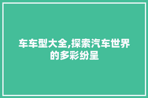 车车型大全,探索汽车世界的多彩纷呈