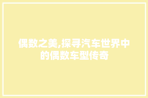 偶数之美,探寻汽车世界中的偶数车型传奇