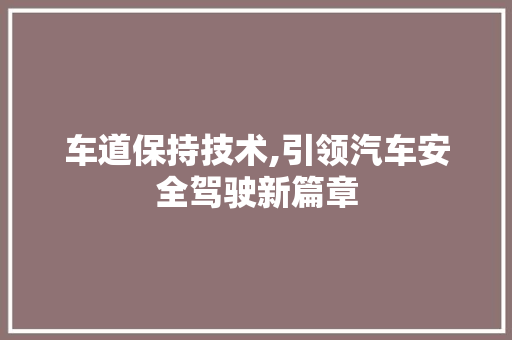 车道保持技术,引领汽车安全驾驶新篇章