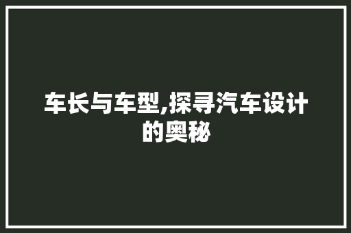 车长与车型,探寻汽车设计的奥秘