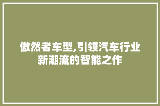 傲然者车型,引领汽车行业新潮流的智能之作