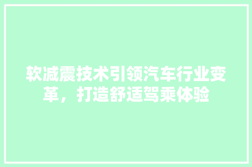软减震技术引领汽车行业变革，打造舒适驾乘体验