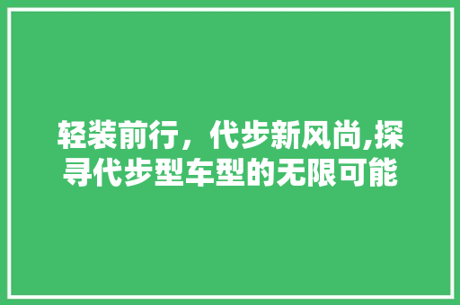 轻装前行，代步新风尚,探寻代步型车型的无限可能
