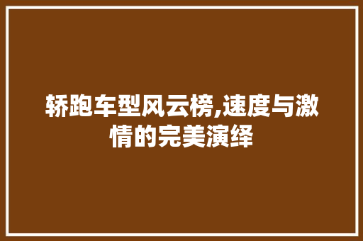 轿跑车型风云榜,速度与激情的完美演绎