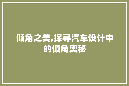 倾角之美,探寻汽车设计中的倾角奥秘