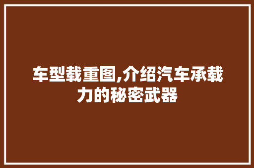 车型载重图,介绍汽车承载力的秘密武器 底盘配件