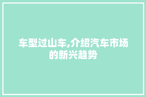 车型过山车,介绍汽车市场的新兴趋势