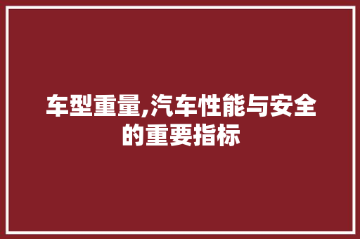 车型重量,汽车性能与安全的重要指标